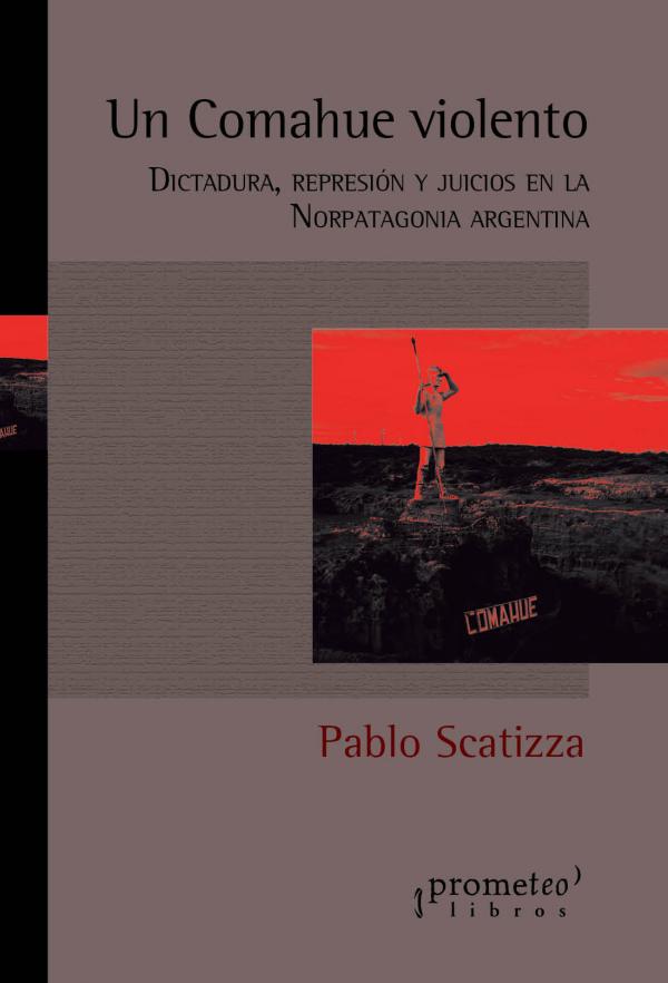 Presentaci&oacute;n libro de Pablo Scatizza &#147;Un Comahue violento. Dictadura, represi&oacute;n y juicios en la Norpatagonia argentina&#148;