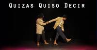 TEATRO: Quizas Quiso Decir 